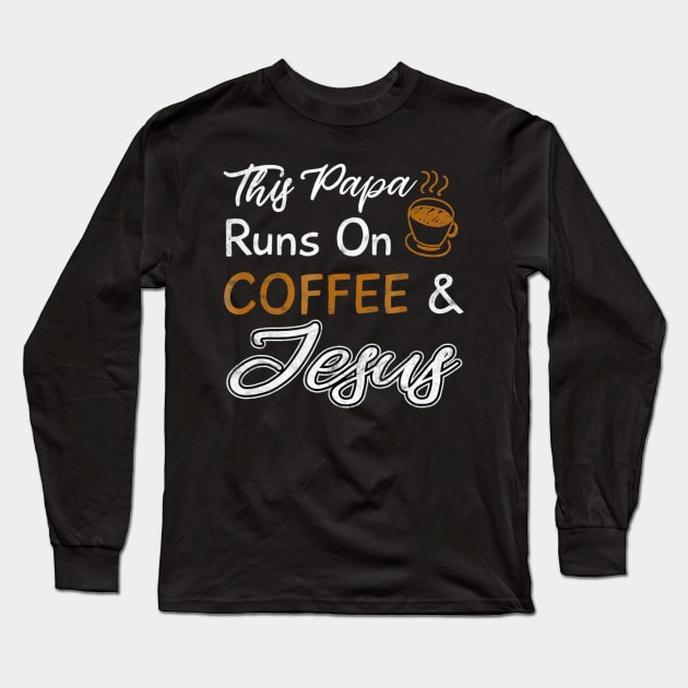 This Papa Runs On Coffee And Jesus Long Sleeve T-Shirt by Kellers